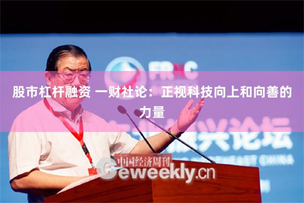 股市杠杆融资 一财社论：正视科技向上和向善的力量