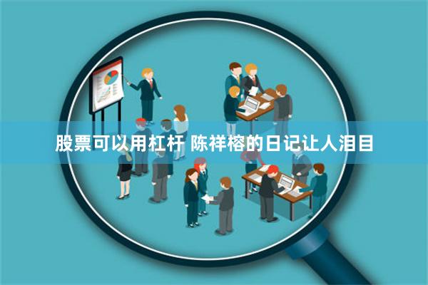 股票可以用杠杆 陈祥榕的日记让人泪目