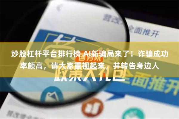 炒股杠杆平台排行榜 AI新骗局来了！诈骗成功率颇高，请大家重视起来，并转告身边人