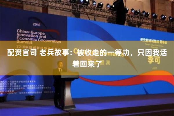 配资官司 老兵故事：被收走的一等功，只因我活着回来了