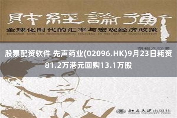 股票配资软件 先声药业(02096.HK)9月23日耗资81.2万港元回购13.1万股