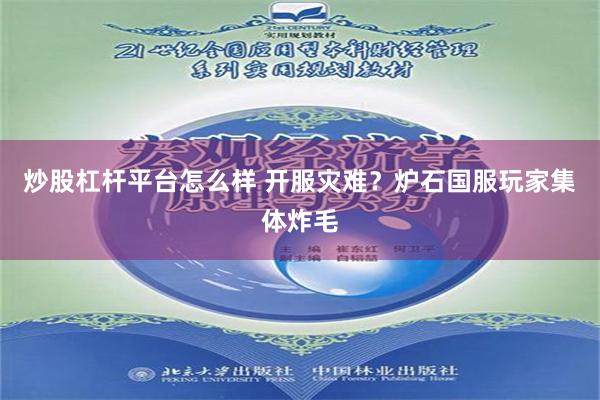 炒股杠杆平台怎么样 开服灾难？炉石国服玩家集体炸毛