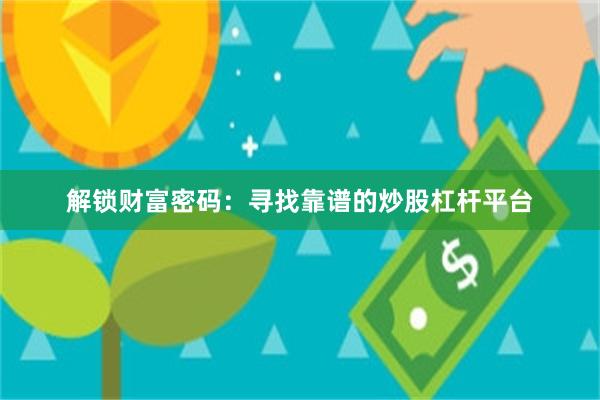 解锁财富密码：寻找靠谱的炒股杠杆平台
