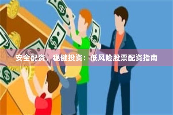 安全配资，稳健投资：低风险股票配资指南