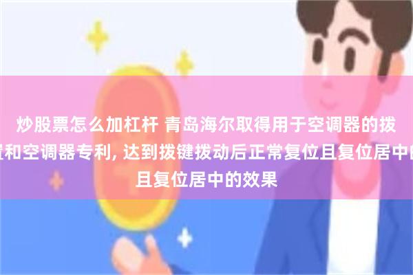 炒股票怎么加杠杆 青岛海尔取得用于空调器的拨键装置和空调器专利, 达到拨键拨动后正常复位且复位居中的效果