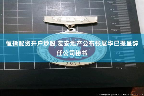 恒指配资开户炒股 宏安地产公布张展华已提呈辞任公司秘书