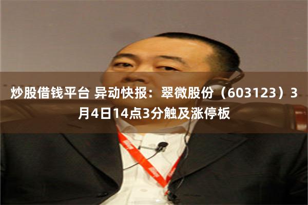 炒股借钱平台 异动快报：翠微股份（603123）3月4日14点3分触及涨停板
