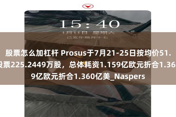 股票怎么加杠杆 Prosus于7月21-25日按均价51.4684欧元回购股票225.2449万股，总体耗资1.159亿欧元折合1.360亿美_Naspers