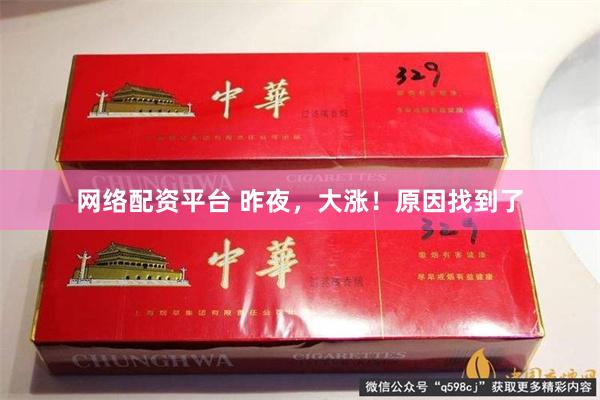 网络配资平台 昨夜，大涨！原因找到了