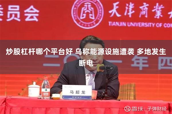 炒股杠杆哪个平台好 乌称能源设施遭袭 多地发生断电