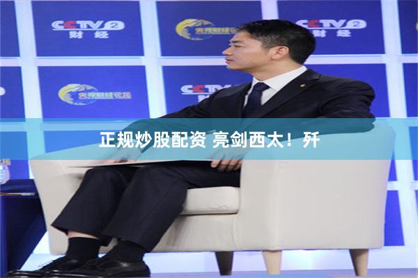 正规炒股配资 亮剑西太！歼