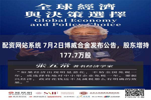 配资网站系统 7月2日博威合金发布公告，股东增持177.7万股