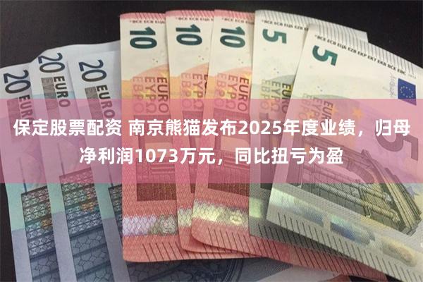 保定股票配资 南京熊猫发布2025年度业绩，归母净利润1073万元，同比扭亏为盈