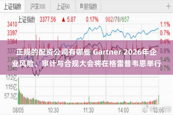 正规的配资公司有哪些 Gartner 2026年企业风险、审计与合规大会将在格雷普韦恩举行