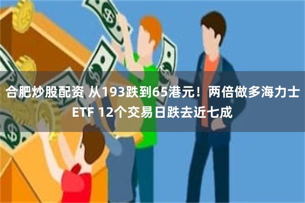 合肥炒股配资 从193跌到65港元！两倍做多海力士ETF 12个交易日跌去近七成
