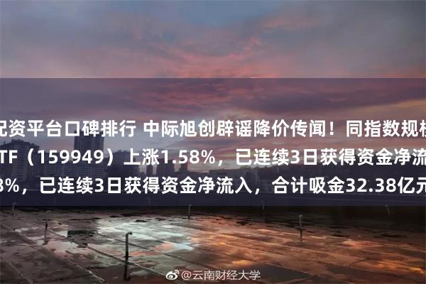 配资平台口碑排行 中际旭创辟谣降价传闻！同指数规模最大标的创业板50ETF（159949）上涨1.58%，已连续3日获得资金净流入，合计吸金32.38亿元