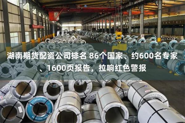 湖南期货配资公司排名 86个国家、约600名专家、1600页报告，拉响红色警报