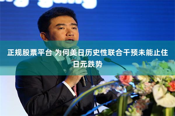 正规股票平台 为何美日历史性联合干预未能止住日元跌势