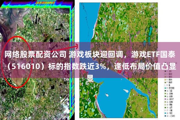 网络股票配资公司 游戏板块迎回调，游戏ETF国泰（516010）标的指数跌近3%，逢低布局价值凸显