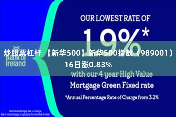 炒股票杠杆 【新华500】新华500指数（989001）16日涨0.83%