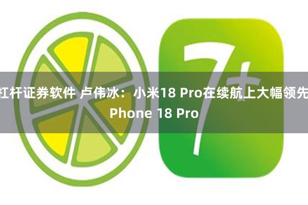 杠杆证券软件 卢伟冰：小米18 Pro在续航上大幅领先iPhone 18 Pro