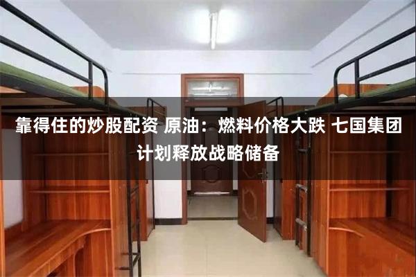 靠得住的炒股配资 原油：燃料价格大跌 七国集团计划释放战略储备